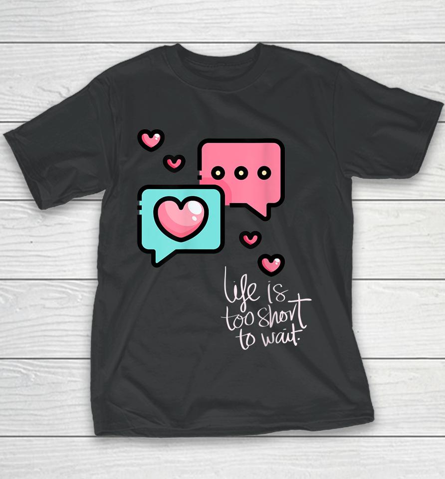 Life Is Too Short Too Wait Valentines Cute Youth T-Shirt