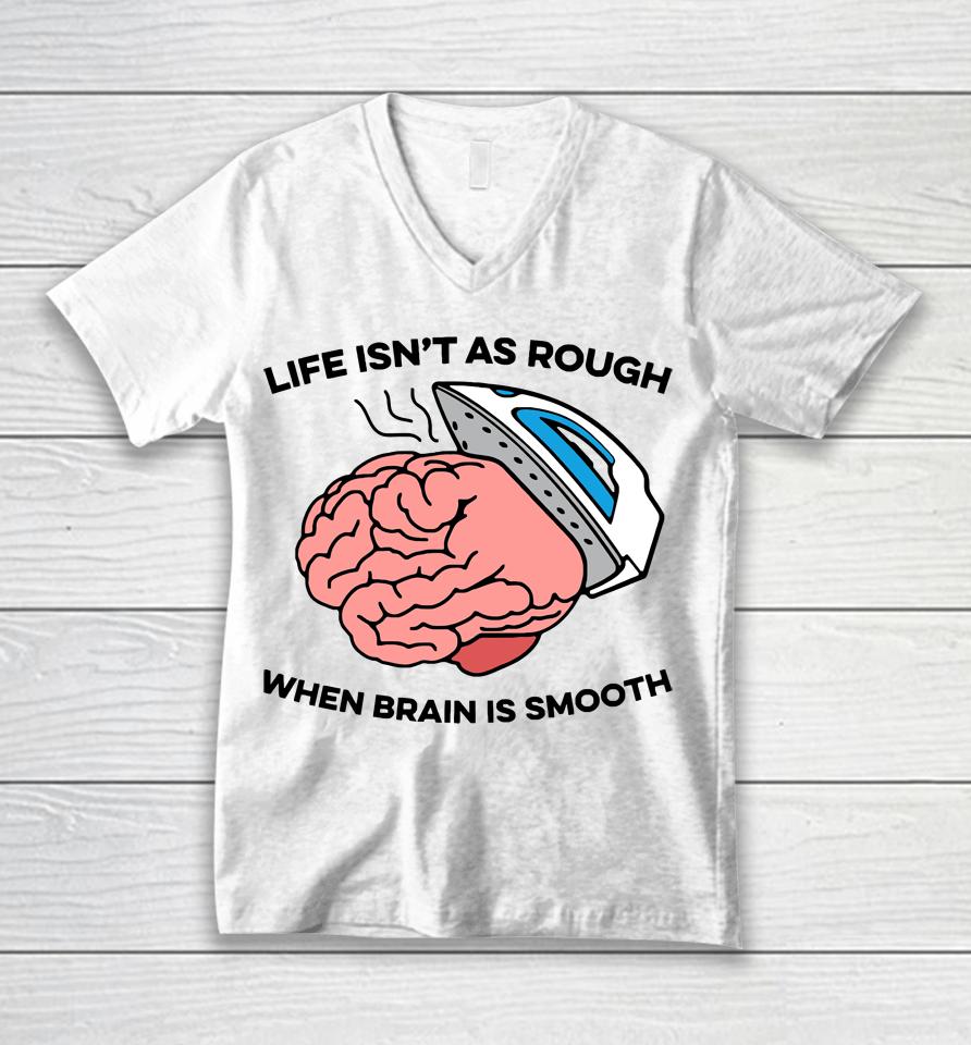 Life Isn't As Rough When Brain Is Smooth Unisex V-Neck T-Shirt