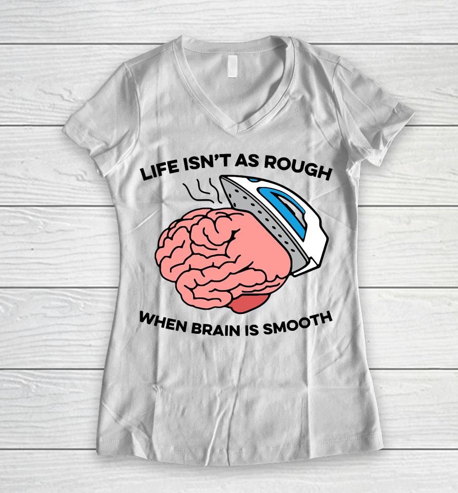 Life Isn't As Rough When Brain Is Smooth Women V-Neck T-Shirt