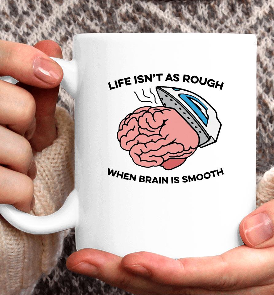 Life Isn't As Rough, When Brain Is Smooth Coffee Mug