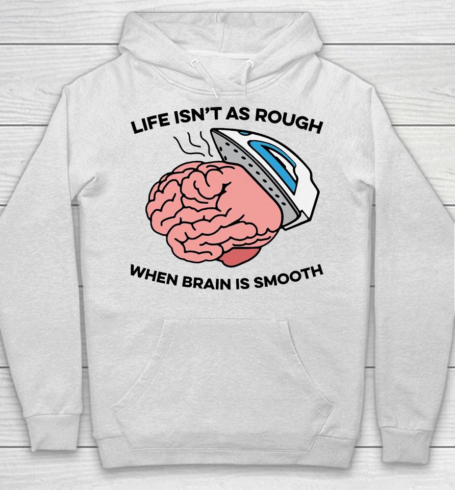 Life Isn't As Rough, When Brain Is Smooth Hoodie