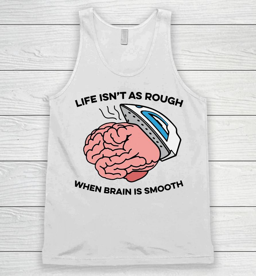 Life Isn't As Rough, When Brain Is Smooth Unisex Tank Top