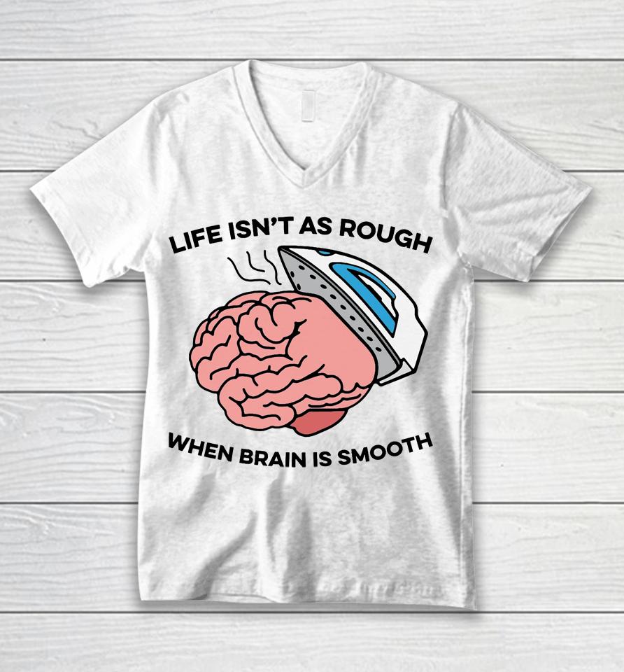 Life Isn't As Rough, When Brain Is Smooth Unisex V-Neck T-Shirt