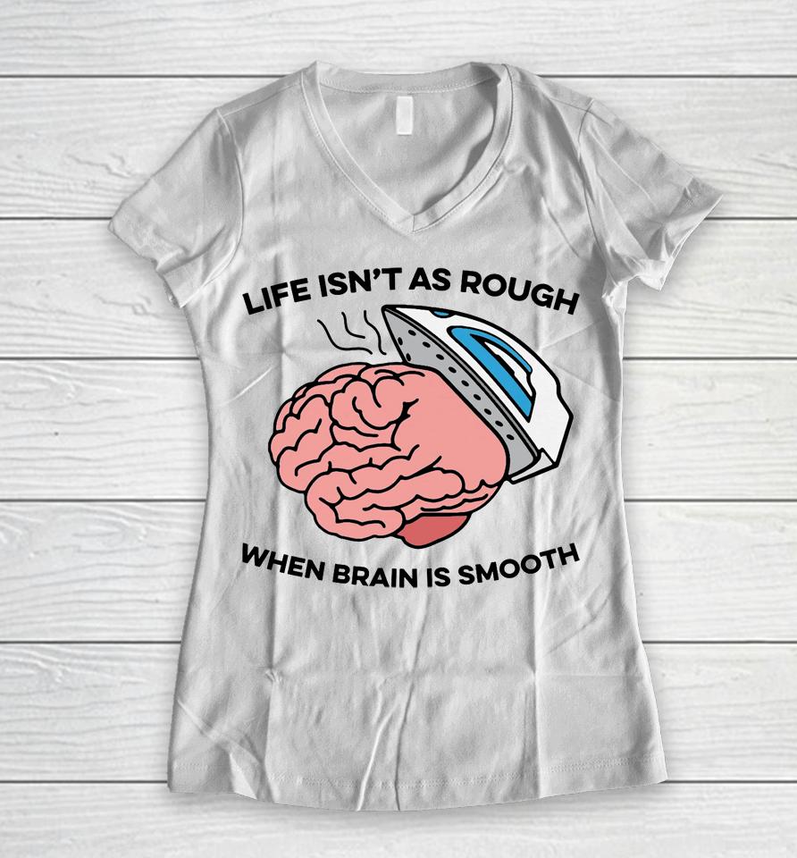 Life Isn't As Rough, When Brain Is Smooth Women V-Neck T-Shirt