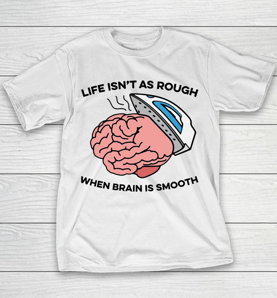 Life Isn't As Rough, When Brain Is Smooth Youth T-Shirt