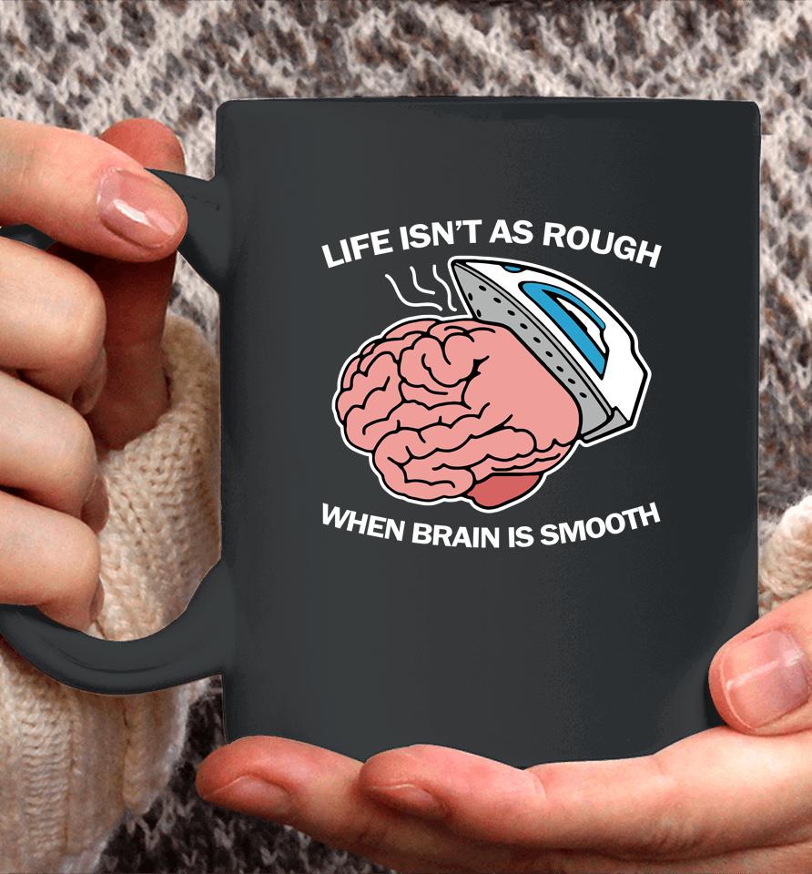 Life Isn't As Rough When Brain Is Smooth Coffee Mug