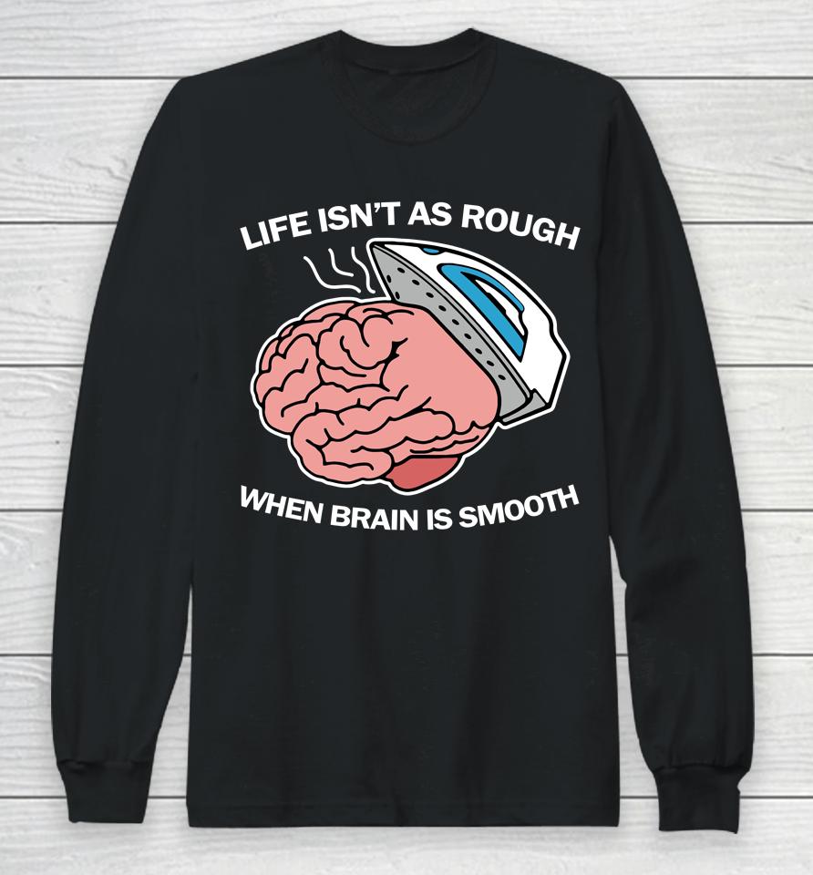 Life Isn't As Rough When Brain Is Smooth Long Sleeve T-Shirt