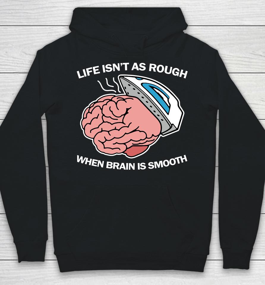 Life Isn't As Rough When Brain Is Smooth Hoodie