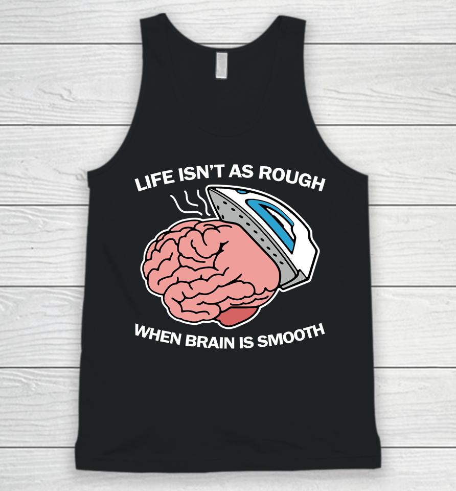 Life Isn't As Rough When Brain Is Smooth Unisex Tank Top