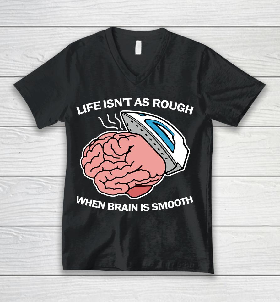 Life Isn't As Rough When Brain Is Smooth Unisex V-Neck T-Shirt