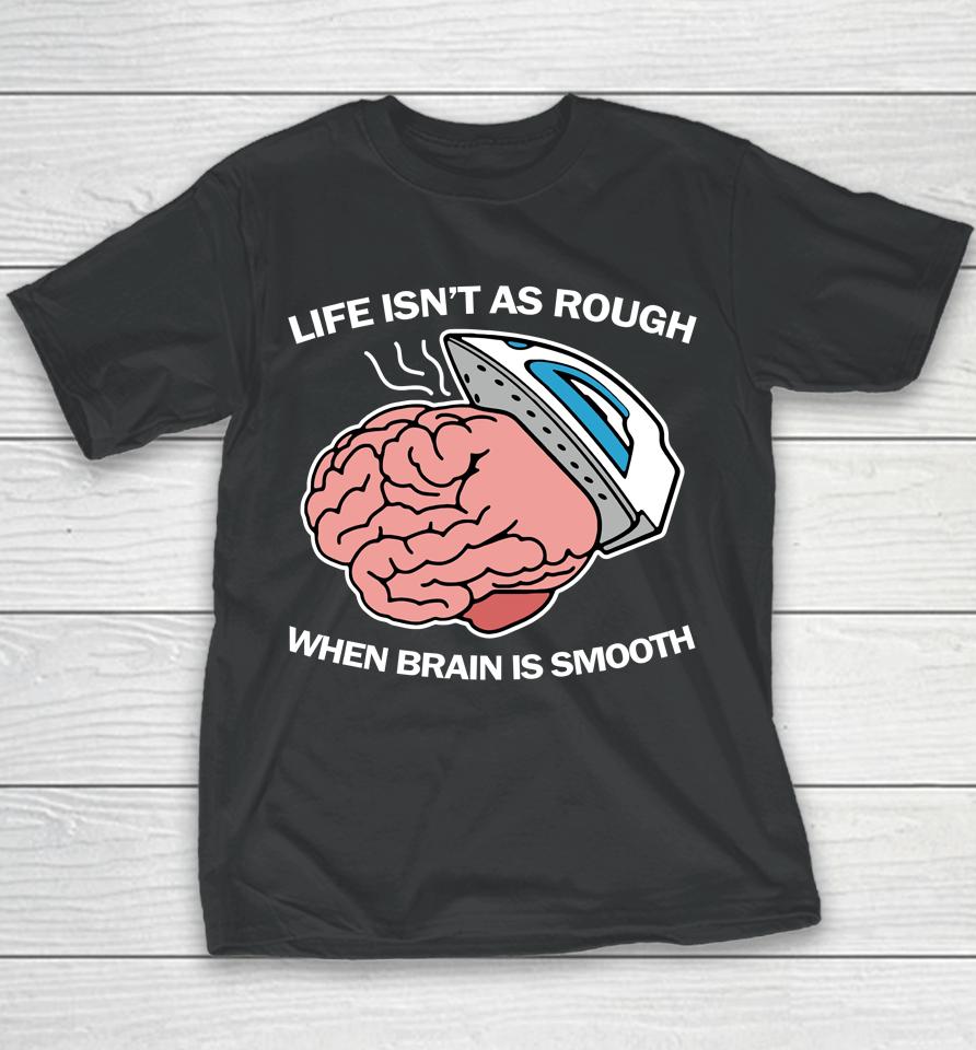 Life Isn't As Rough When Brain Is Smooth Youth T-Shirt