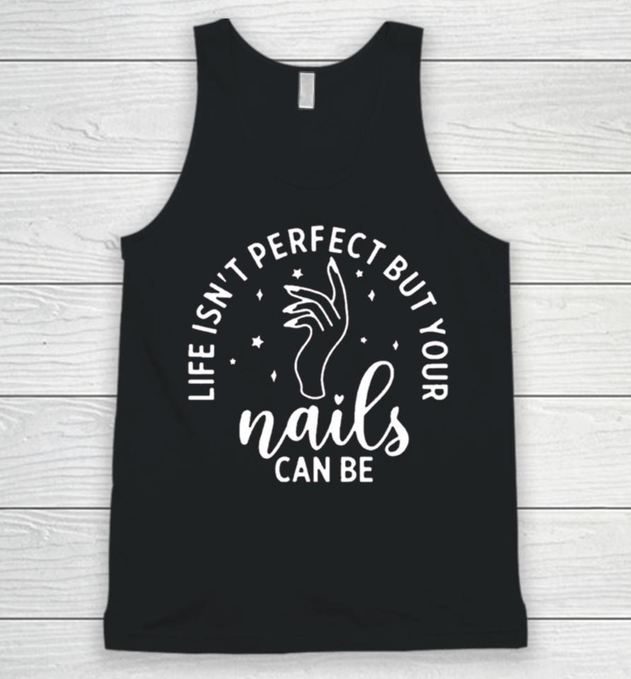 Life Isn’t Perfect But Your Nails Can Be Unisex Tank Top