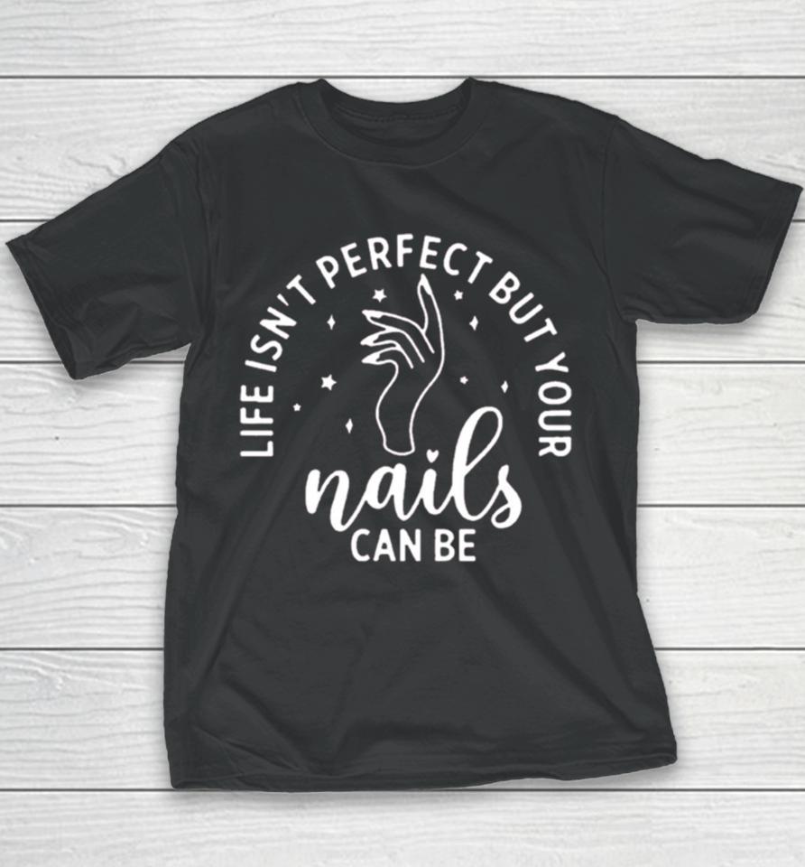 Life Isn’t Perfect But Your Nails Can Be Youth T-Shirt