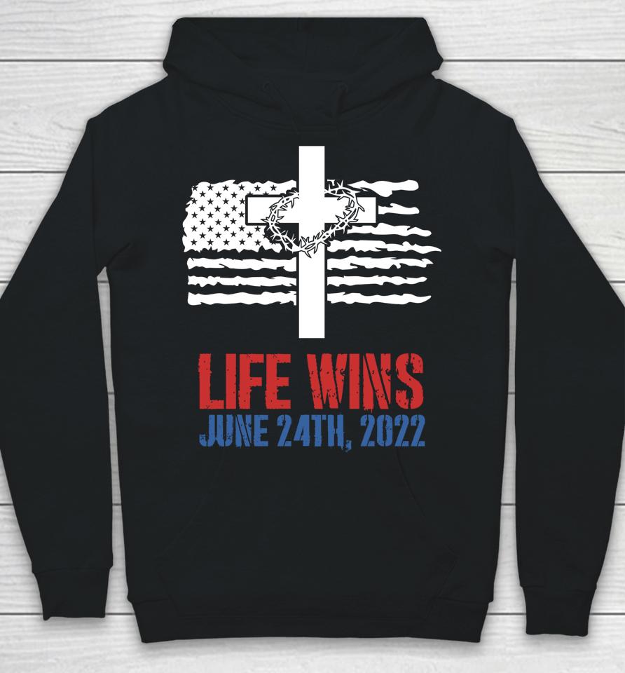 Life Wins June 24 2022 American Flag Jesus Cross Pro Life Hoodie