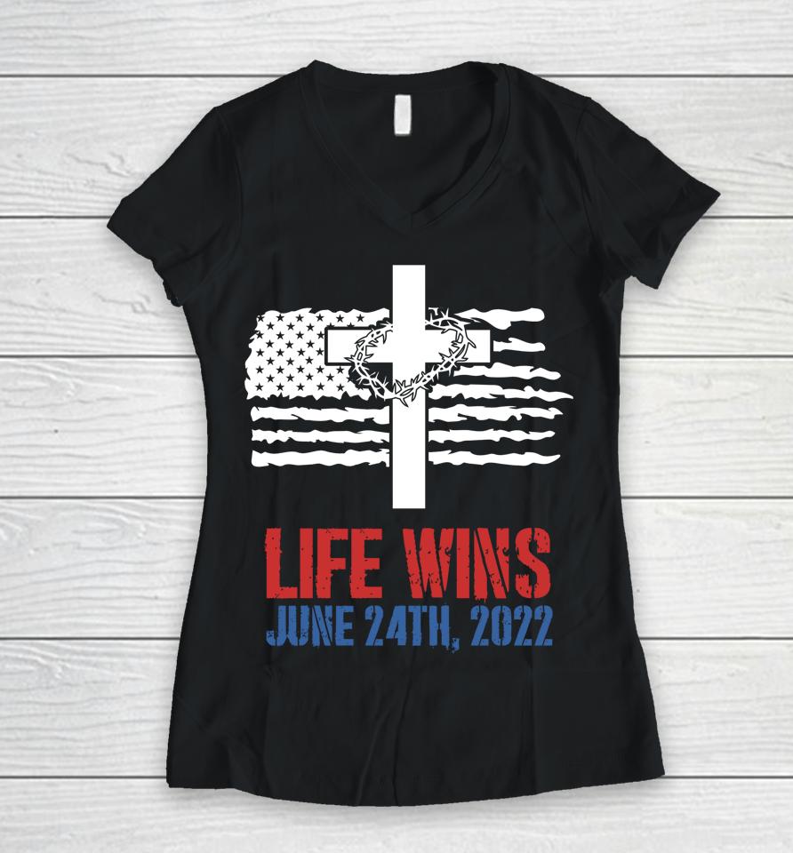 Life Wins June 24 2022 American Flag Jesus Cross Pro Life Women V-Neck T-Shirt