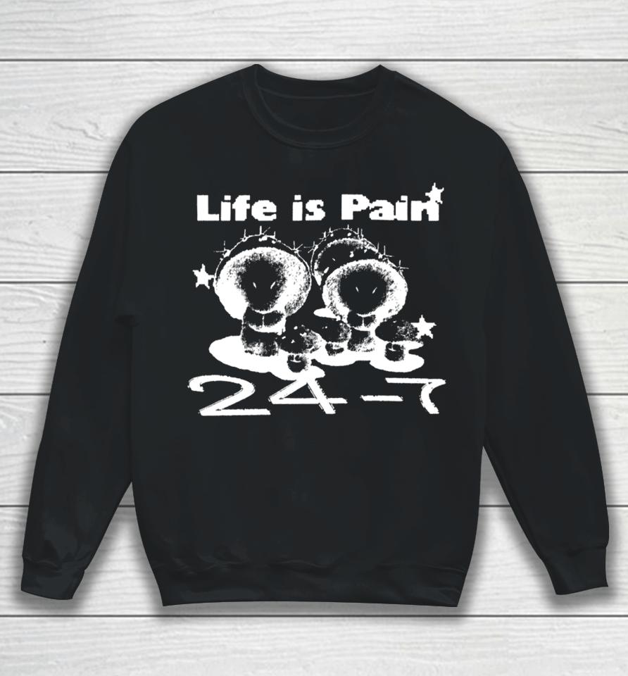 Lifeispain Merch Life Is Pain 24 7 Sweatshirt