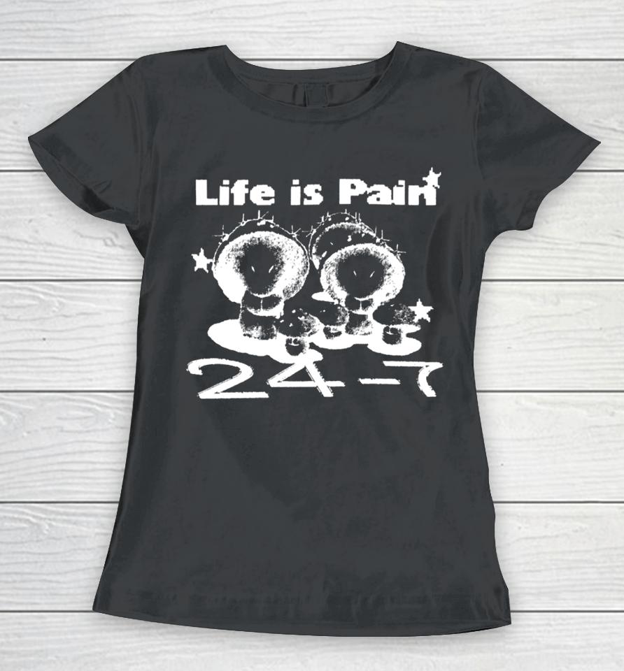 Lifeispain Merch Life Is Pain 24 7 Women T-Shirt