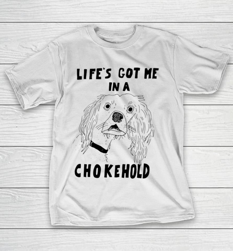 Life's Got Me In A Chokehold T-Shirt