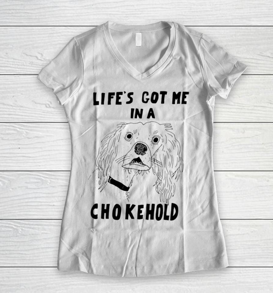 Life's Got Me In A Chokehold Women V-Neck T-Shirt