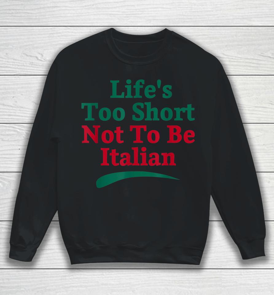 Life's Too Short Not To Be Italian Quote Sweatshirt