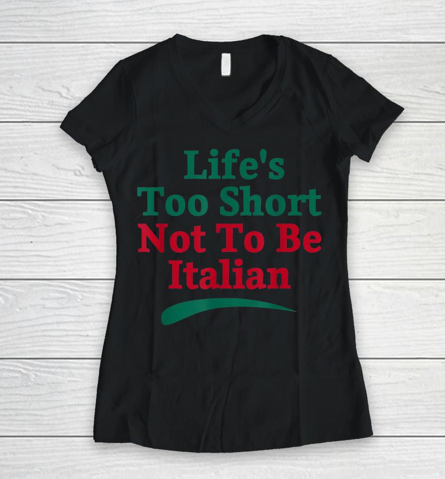 Life's Too Short Not To Be Italian Quote Women V-Neck T-Shirt