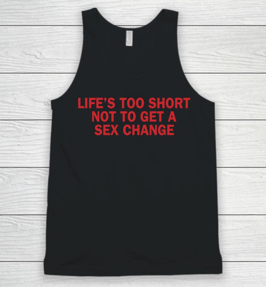 Life's Too Short Not To Get A Sex Change Unisex Tank Top