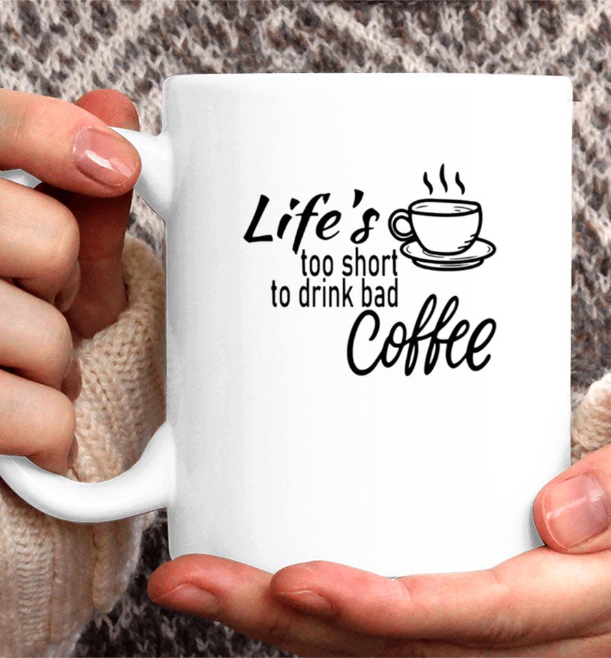 Lifes Too Short To Drink Bad Coffee Coffee Mug