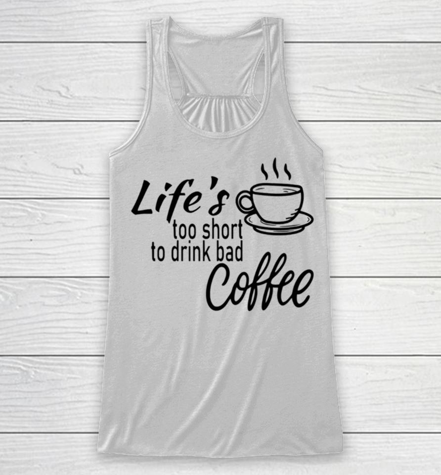 Lifes Too Short To Drink Bad Coffee Racerback Tank