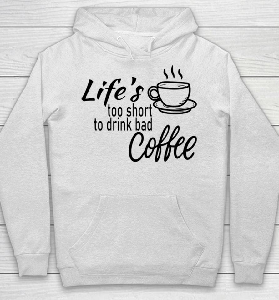 Lifes Too Short To Drink Bad Coffee Hoodie