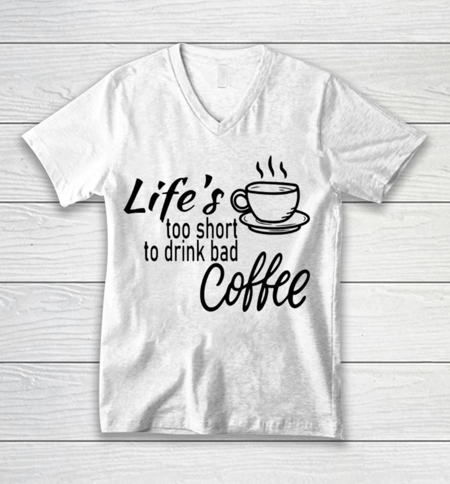 Lifes Too Short To Drink Bad Coffee Unisex V-Neck T-Shirt