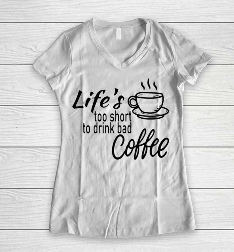 Lifes Too Short To Drink Bad Coffee Women V-Neck T-Shirt