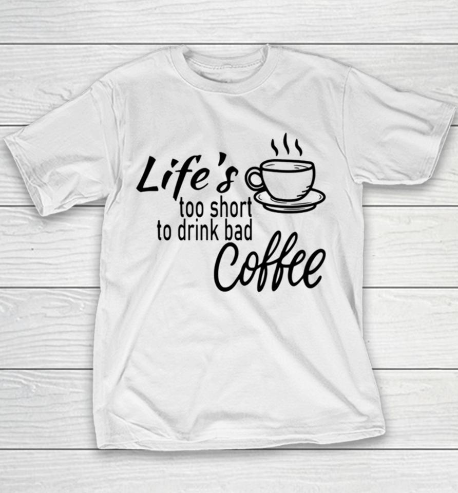 Lifes Too Short To Drink Bad Coffee Youth T-Shirt