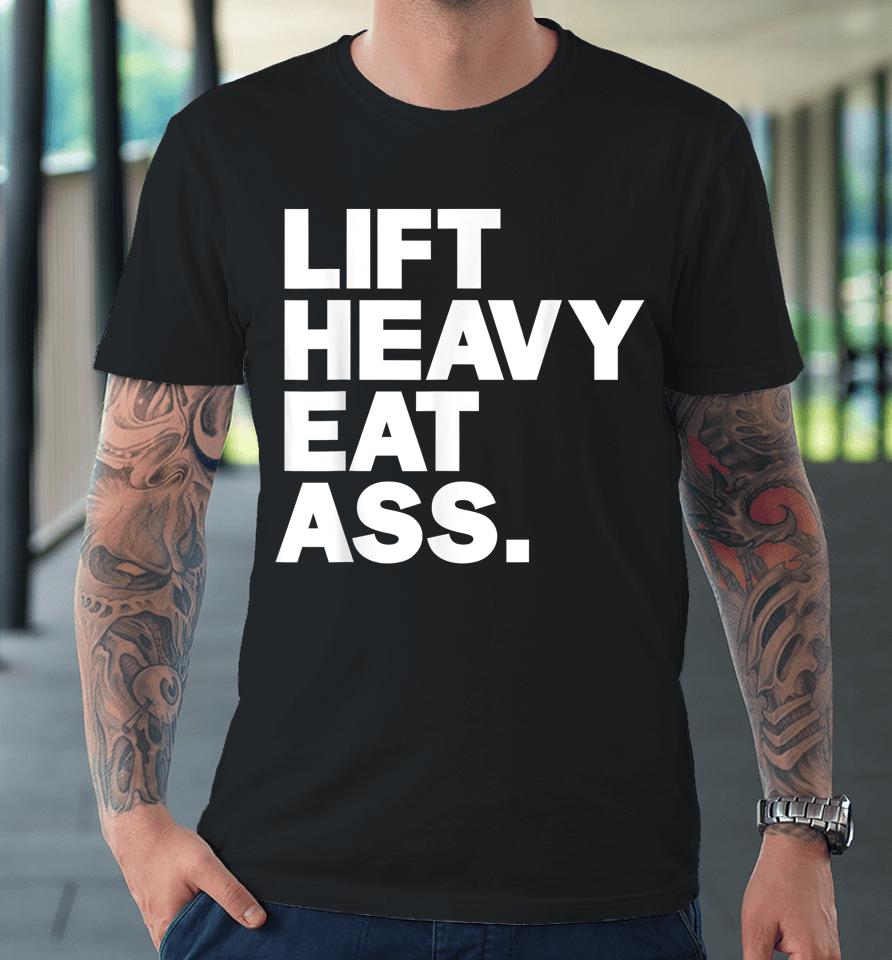 Lift Heavy Eat Ass Funny Adult Humor Workout Fitness Gym Premium T-Shirt