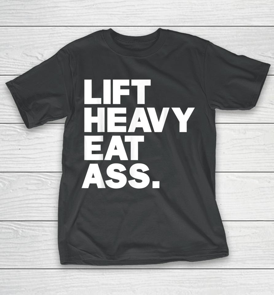 Lift Heavy Eat Ass Funny Adult Humor Workout Fitness Gym T-Shirt