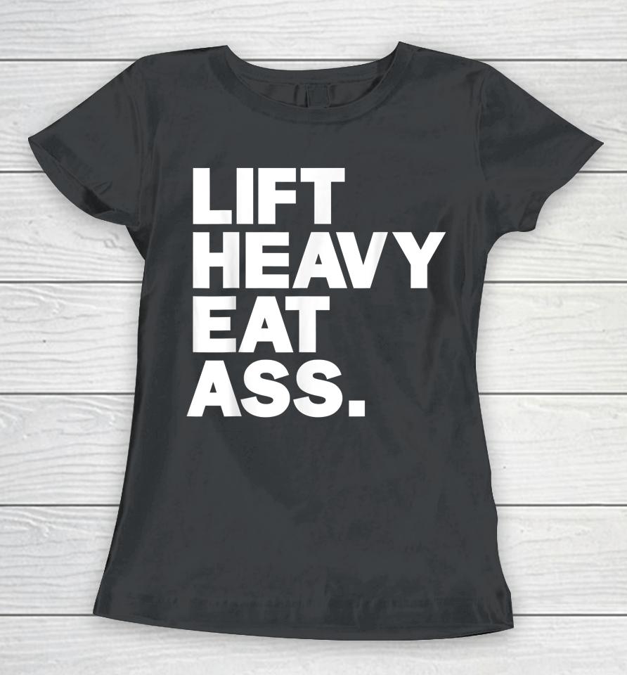 Lift Heavy Eat Ass Funny Adult Humor Workout Fitness Gym Women T-Shirt