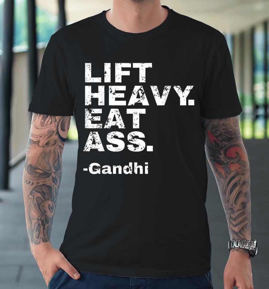 Lift Heavy Eat Ass Gandhi Premium T-Shirt