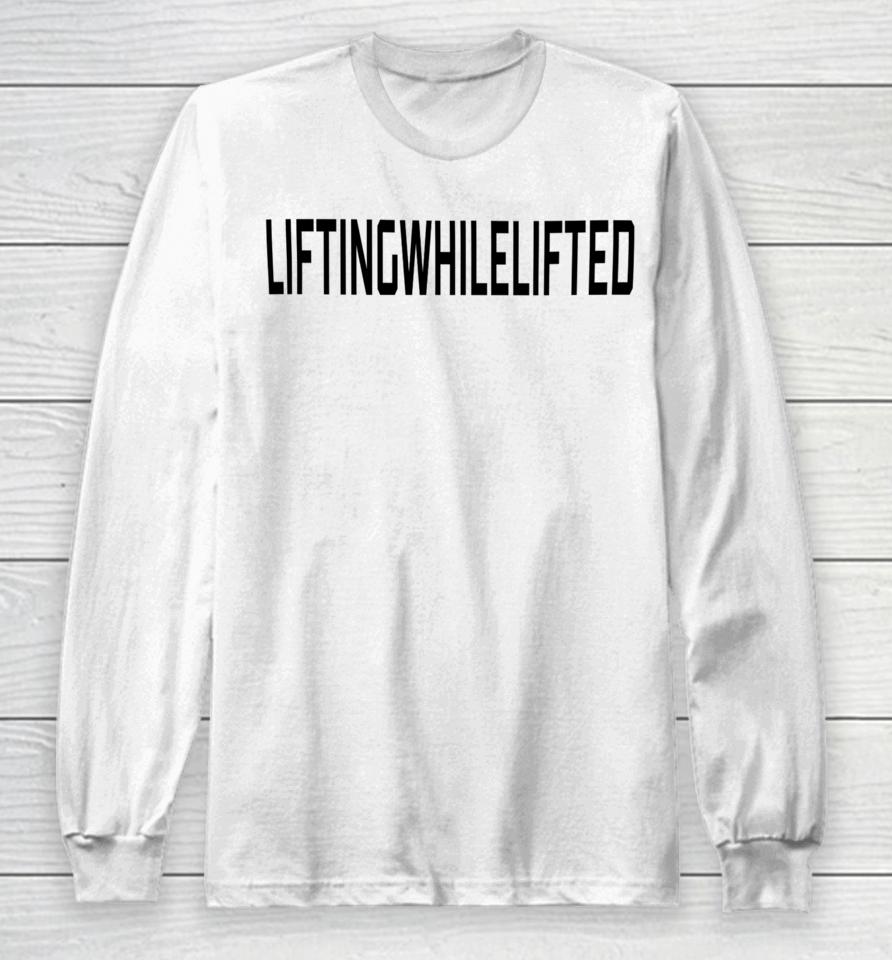 Lifting While Lifted Long Sleeve T-Shirt