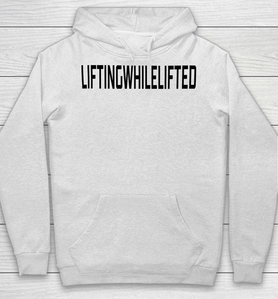 Lifting While Lifted Hoodie