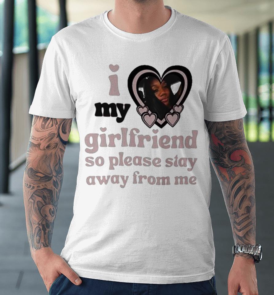 Lil M I Love My Girlfriend So Please Stay Away From Me Premium T-Shirt