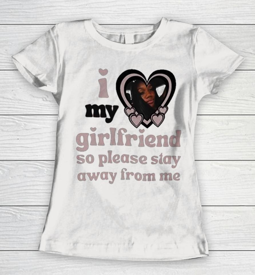 Lil M I Love My Girlfriend So Please Stay Away From Me Women T-Shirt