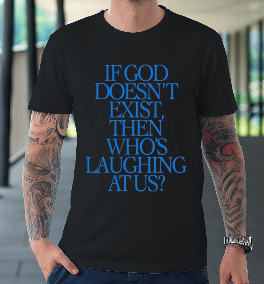 Lilnasx If God Doesn’t Exist Then Who’s Laughing At Us Premium T-Shirt