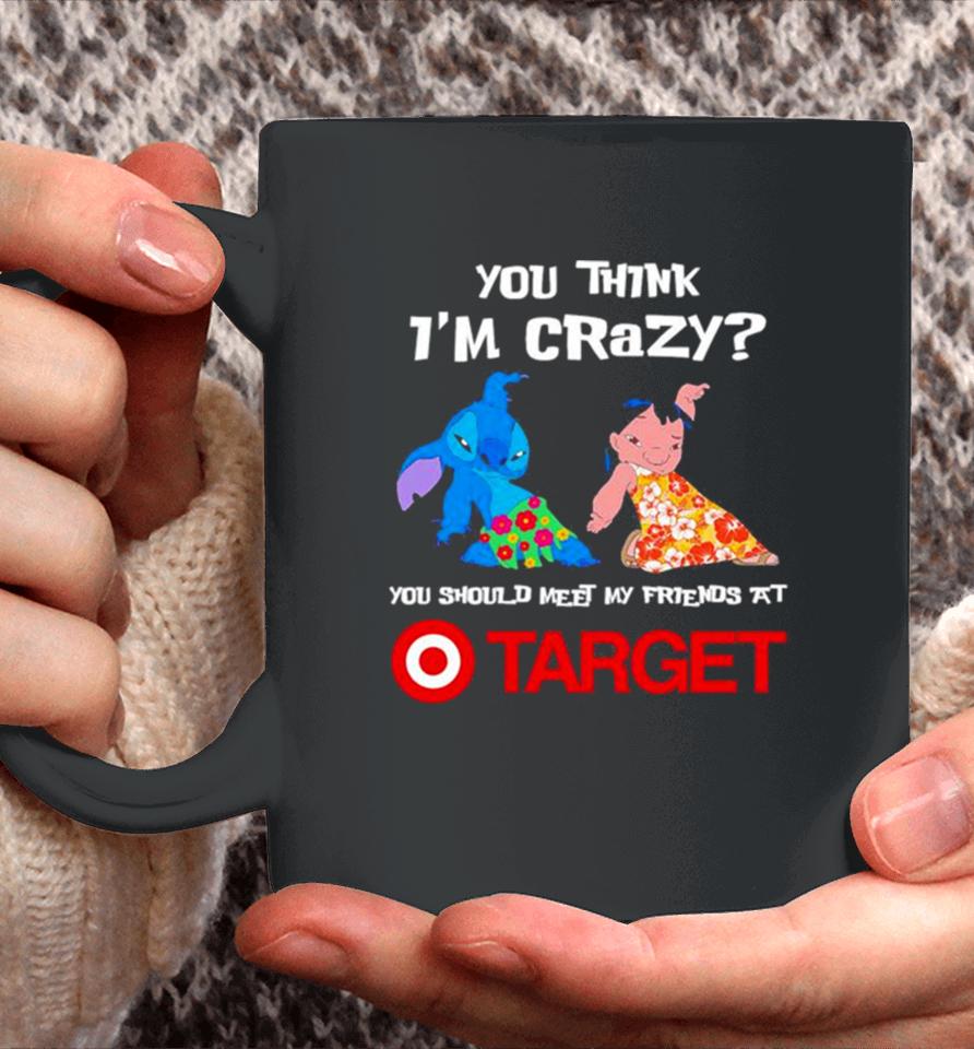 Lilo And Stitch You Think I’m Crazy You Should Meet My Friends At Target Coffee Mug