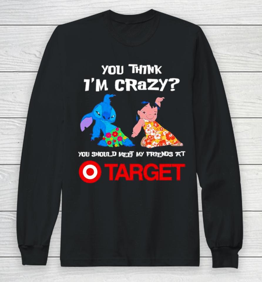 Lilo And Stitch You Think I’m Crazy You Should Meet My Friends At Target Long Sleeve T-Shirt