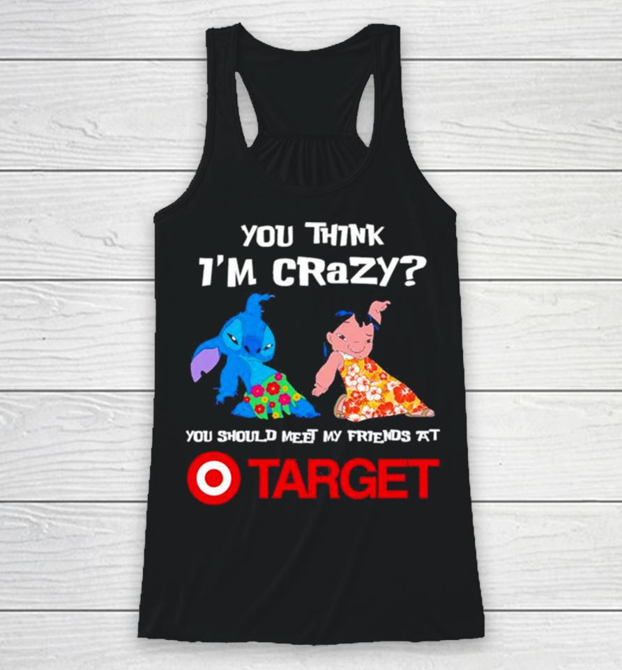 Lilo And Stitch You Think I’m Crazy You Should Meet My Friends At Target Racerback Tank