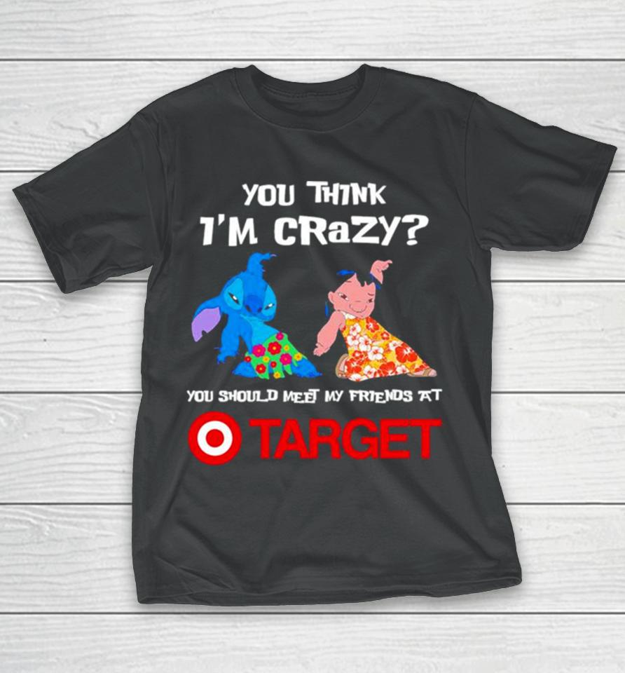 Lilo And Stitch You Think I’m Crazy You Should Meet My Friends At Target T-Shirt