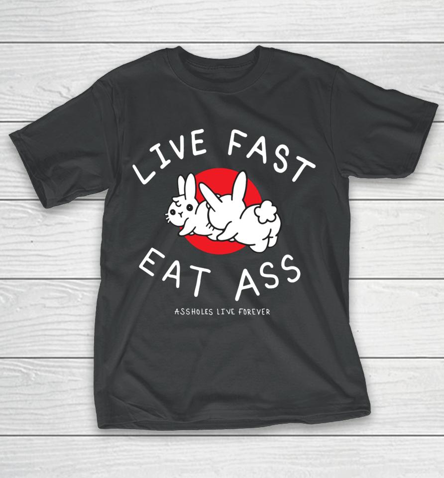 Lindafinegold Live Fast Eat Ass Assholes Live Forever T-Shirt
