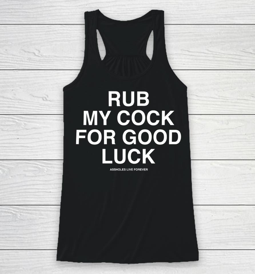 Lindafinegold Rub My Cock For Good Luck Assholes Live Forever Racerback Tank