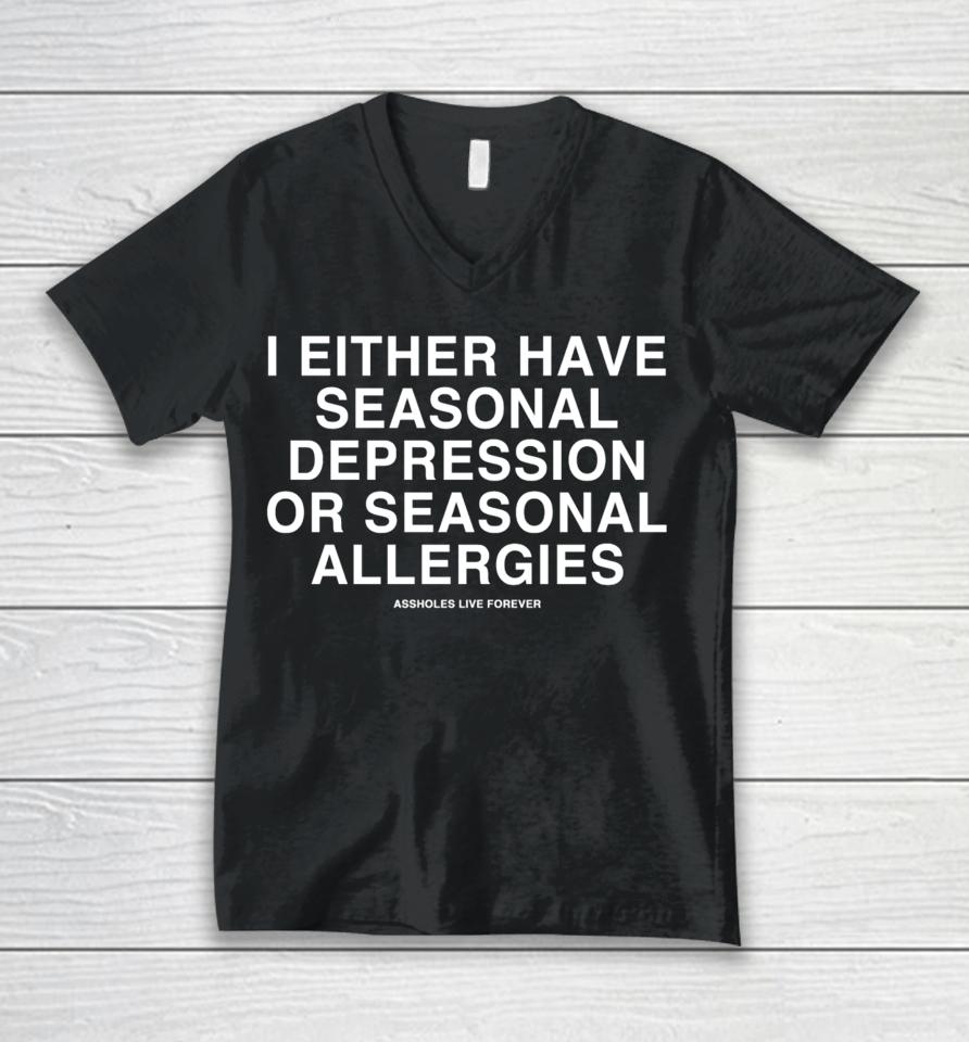 Lindafinegold Store Assholes Live Forever I Either Have Seasonal Depression Or Seasonal Allergies Unisex V-Neck T-Shirt