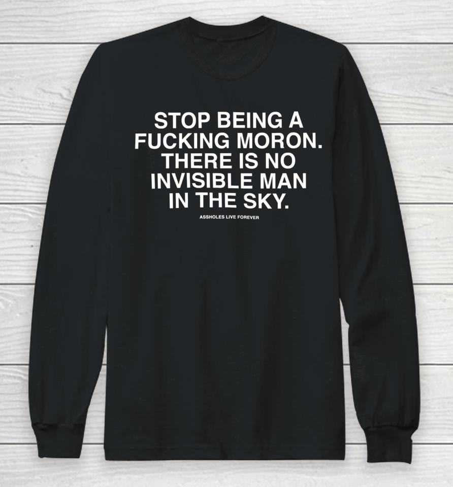 Lindafinegold Store Stop Being A Fucking Moron There Is No Invisible Mana In The Sky Assholes Live Forever Long Sleeve T-Shirt