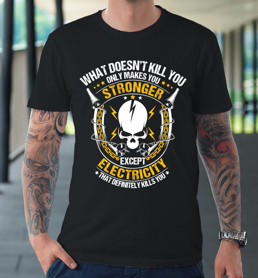 Lineman What Doesn't Kill You Electricity Electrician Premium T-Shirt